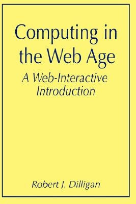 Computing in the Web Age: A Web-Interactive Introduction by Dilligan, Robert J.