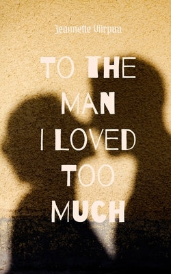 To the Man I Loved Too Much by Viirpuu, Jeannette