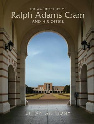 The Architecture of Ralph Adams Cram and His Office by Anthony, Ethan