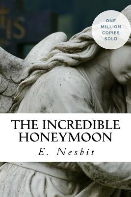 The Incredible Honeymoon by Nesbit, E.