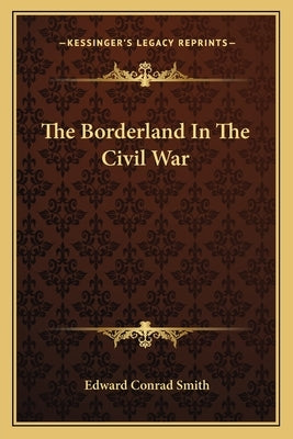 The Borderland In The Civil War by Smith, Edward Conrad