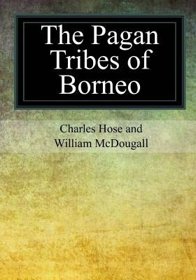 The Pagan Tribes of Borneo by McDougall, William