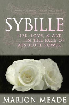 Sybille: Life, Love, & Art in the Face of Absolute Power by Meade, Marion