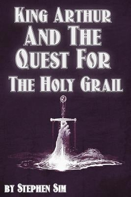 King Arthur and the Quest for the Holy Grail: The Grail Quests by Sim, Stephen