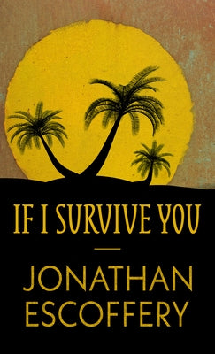 If I Survive You by Escoffery, Jonathan