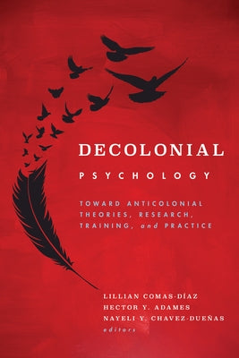 Decolonial Psychology: Toward Anticolonial Theories, Research, Training, and Practice by Comas-Díaz, Lillian