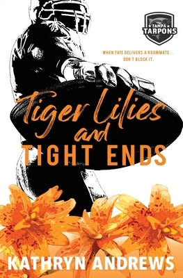 Tiger Lilies and Tight Ends: a Brother's Best Friend and Roommates Sports Romance by Andrews, Kathryn