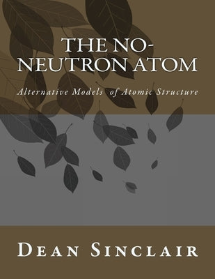 The NO-Neutron Atom by Sinclair Phd, Dean Leroy