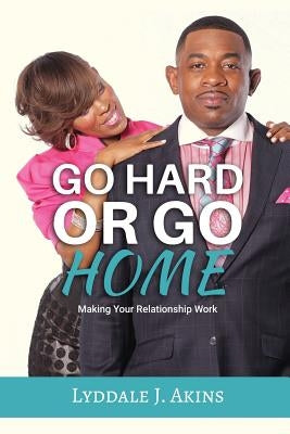 Go HARD or Go Home by Akins, Lyddale J.