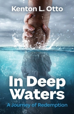 In Deep Waters: A Journey to Redemption by Otto, Kenton L.