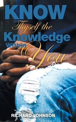 Know Thyself The Knowledge Within You by Johnson, Richard