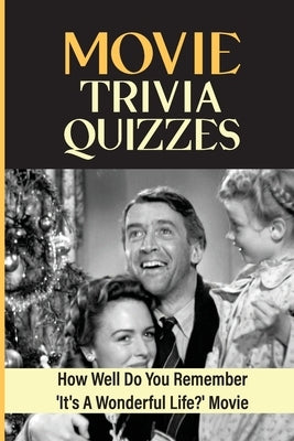 Movie Trivia Quizzes: How Well Do You Remember 'It's A Wonderful Life?' Movie by Bree, Leigh