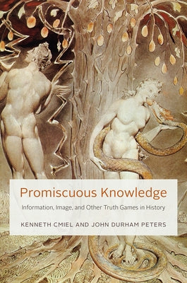 Promiscuous Knowledge: Information, Image, and Other Truth Games in History by Cmiel, Kenneth