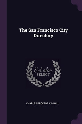 The San Francisco City Directory by Kimball, Charles Proctor