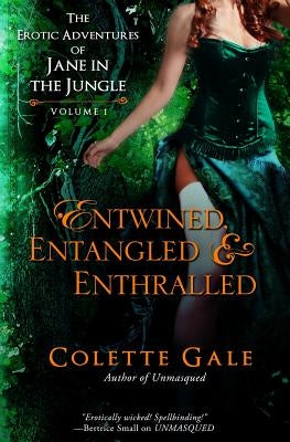 Entwined, Entangled, & Enthralled: The Erotic Adventures of Jane in the Jungle: Collection I by Gale, Colette