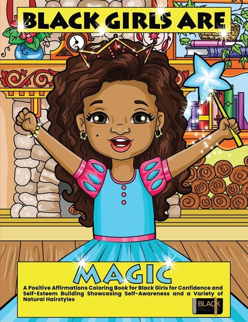 Black Girls Are Magic: A Positive Affirmations Coloring Book for Black Girls for Confidence and Self-Esteem Building Showcasing Self-Awareness and a V by Palette, Black