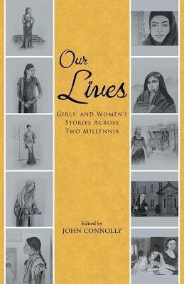 Our Lives: Girls' and Women's Stories Across Two Millennia by Connolly, John