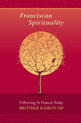 Franciscan Spirituality: Following St Francis Today by Ramon