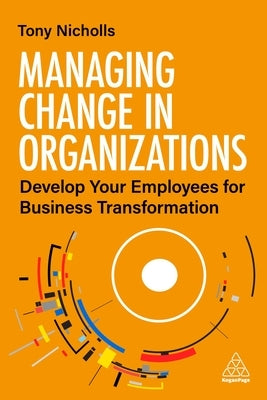 Managing Change in Organizations: Develop Your Employees for Business Transformation by Nicholls, Tony