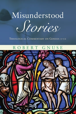 Misunderstood Stories: Theological Commentary on Genesis 1-11 by Gnuse, Robert Karl
