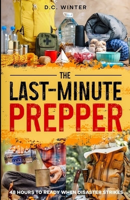 The Last-Minute Prepper: 48 Hours to Ready When Disaster Strikes by Winter, D. C.