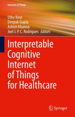 Interpretable Cognitive Internet of Things for Healthcare by Kose, Utku