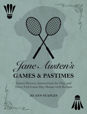 Jane Austen's Games and Pastimes - Games History, Instructions for Play, and Three Full Game-Day Menus with Recipes by Staples, Jo Ann