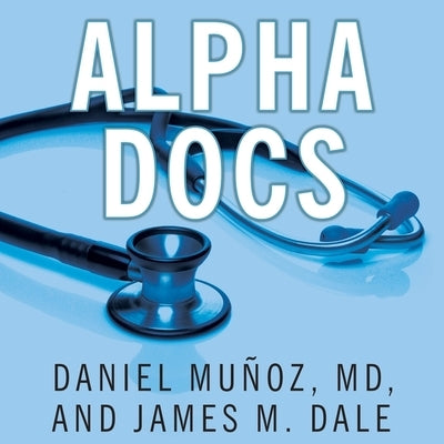 Alpha Docs: The Making of a Cardiologist by D.