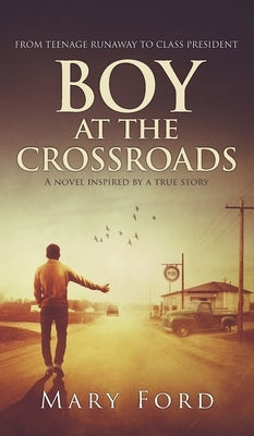 Boy at the Crossroads: From Teenage Runaway to Class President by Ford, Mary
