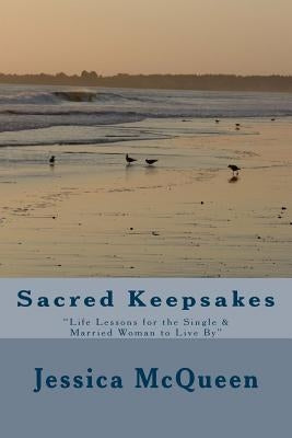 Sacred Keepsakes: "Life Lessons for the Single & Married Woman to Live By" by McQueen, Jessica
