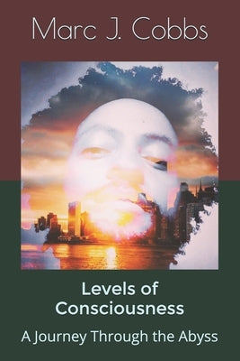 Levels of Consciousness: A Journey Through the Abyss by Cobbs, Marc