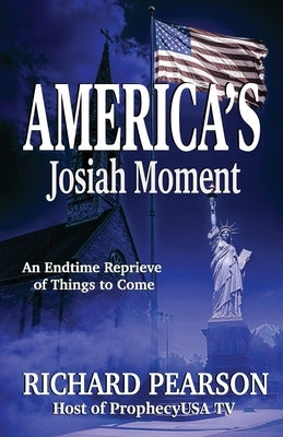 America's Josiah Moment: An Endtime Reprieve of Things to Come by Pearson, Richard