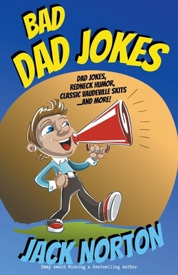 Bad Dad Jokes: Dad Jokes, Redneck Humor, Classic Vaudeville Skits and more! by Norton, Jack