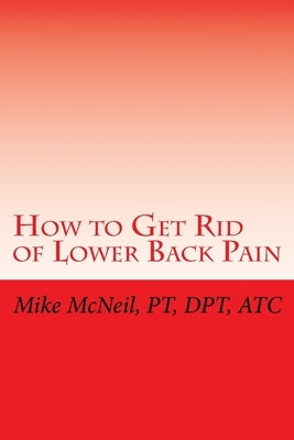 How to Get Rid of Lower Back Pain by McNeil, Mike