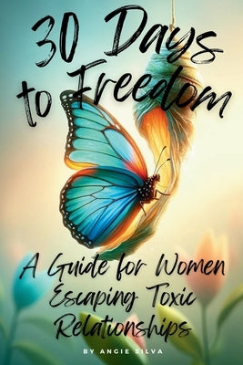 30 Days to Freedom: A Guide for Women Escaping Toxic Relationships by Silva, Angie