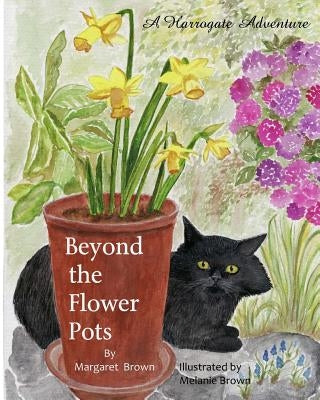 Beyond The Flower Pots: A Harrogate Adventure by Brown, Melanie