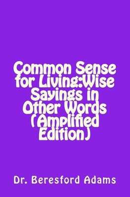 Common Sense for Living: Wise Sayings in Other Words Amplified Edition by Adams, Beresford