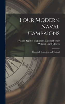 Four Modern Naval Campaigns: Historical, Strategical and Tactical by Ruschenberger, William Samuel Waithman