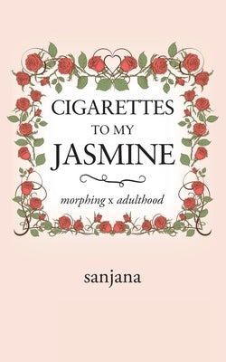 Cigarettes to My Jasmine: Morphing X Adulthood by Sanjana
