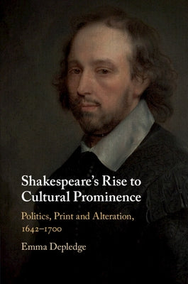 Shakespeare's Rise to Cultural Prominence: Politics, Print and Alteration, 1642-1700 by Depledge, Emma