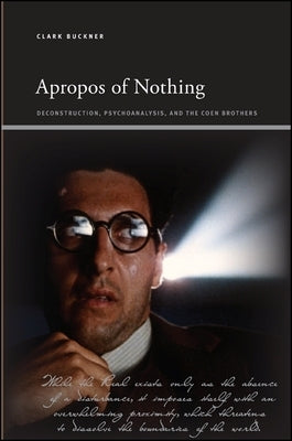 Apropos of Nothing: Deconstruction, Psychoanalysis, and the Coen Brothers by Buckner, Clark