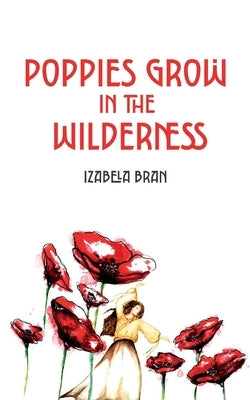 Poppies Grow in the Wilderness by Bran, Izabela