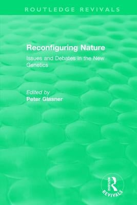 Reconfiguring Nature (2004): Issues and Debates in the New Genetics by Glasner, Peter