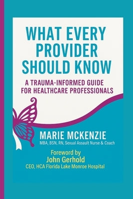 What Every Provider Should Know: A Trauma -Informed Guide for Healthcare Professionals by McKenzie, Marie