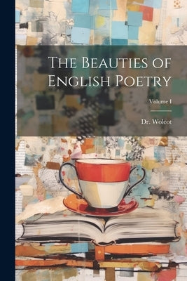 The Beauties of English Poetry; Volume I by Wolcot