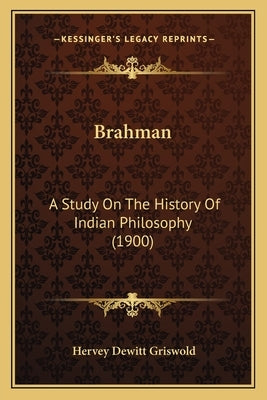 Brahman: A Study On The History Of Indian Philosophy (1900) by Griswold, Hervey DeWitt