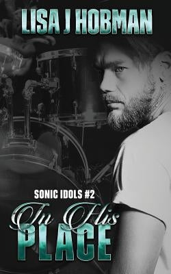 In His Place: Sonic Idols Book #2 by Hobman, Lisa J.