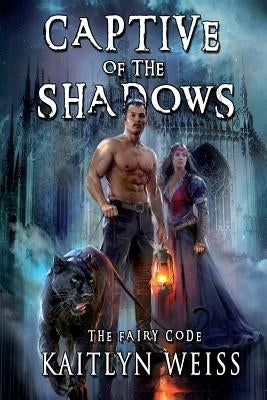 Captive of the Shadows (The Fairy Code Book #1) by Weiss, Kaitlyn