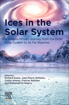 Ices in the Solar-System: A Volatile-Driven Journey from the Inner Solar System to Its Far Reaches by Soare, Richard