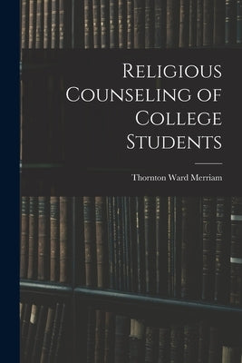 Religious Counseling of College Students by Merriam, Thornton Ward 1894-